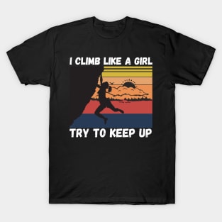 I Climb Like A Girl Try To Keep Up, Climbing Funny Gift For Climber Girls T-Shirt